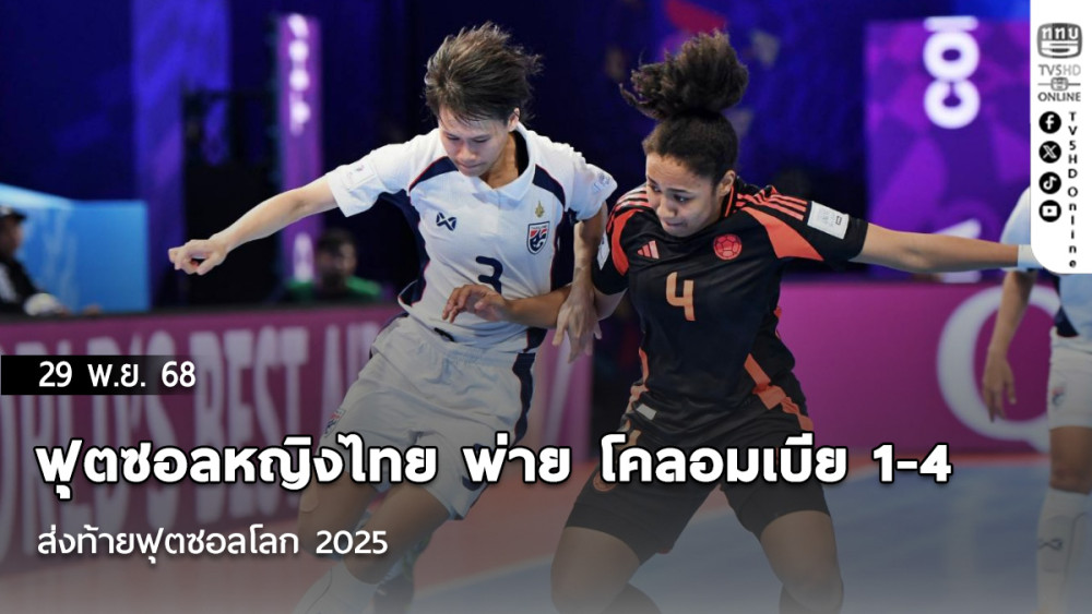 ฟุตซอลหญิงไทย พ่าย โคลอมเบีย 1-4 ส่งท้ายฟุตซอลโลก 2025