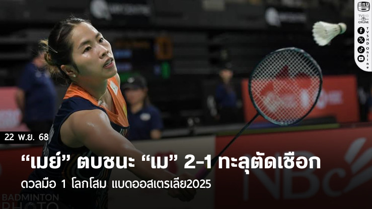 "เมย์" ตบชนะ "เม" 2-1ทะลุตัดเชือก ดวลมือ 1 โลกโสม แบดออสเตรเลีย2025