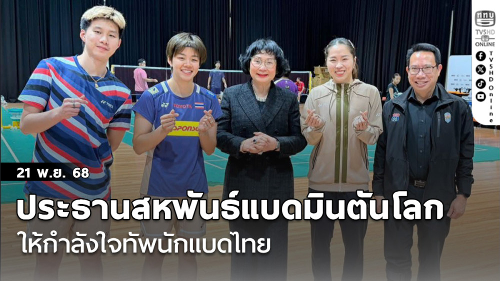 ประธานสหพันธ์แบดมินตันโลก ให้กําลังใจทัพนักแบดไทย