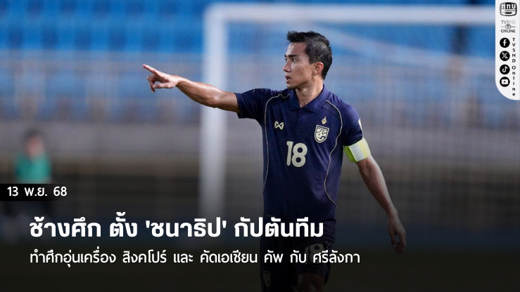 ช้างศึก ตั้ง 'ชนาธิป' กัปตันทีม ทําศึกอุ่นเครื่อง สิงคโปร์ และ คัดเอเชียน คัพ กับ ศรีลังกา