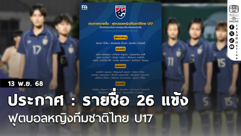 ประกาศ : รายชื่อ 26 แข้ง ฟุตบอลหญิงทีมชาติไทย U17 เก็บตัวก่อนเดินทางไปอุ่นเครื่องที่ออสเตรเลีย