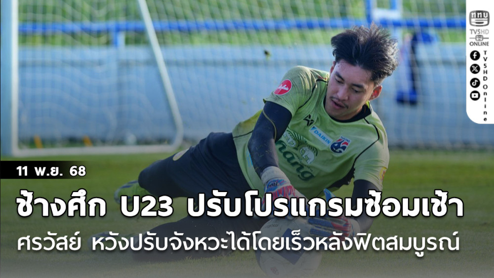 ช้างศึก U23 ปรับโปรแกรมซ้อมเช้า, ศรวัสย์ หวังปรับจังหวะได้โดยเร็วหลังฟิตสมบูรณ์