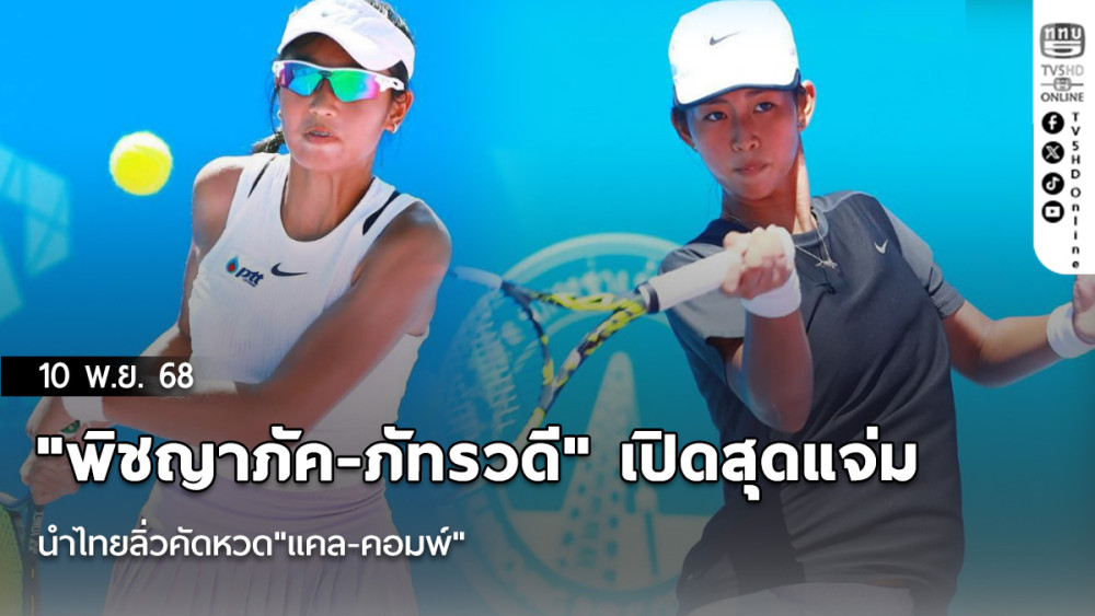 "พิชญาภัค-ภัทรวดี" เปิดสุดแจ่ม นําไทยลิ่วคัดหวด"แคล-คอมพ์"