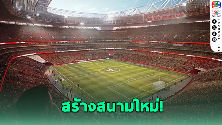 แมนฯยู เร่งซื้อที่ดิน ผุดสนามใหม่จุแสนคน