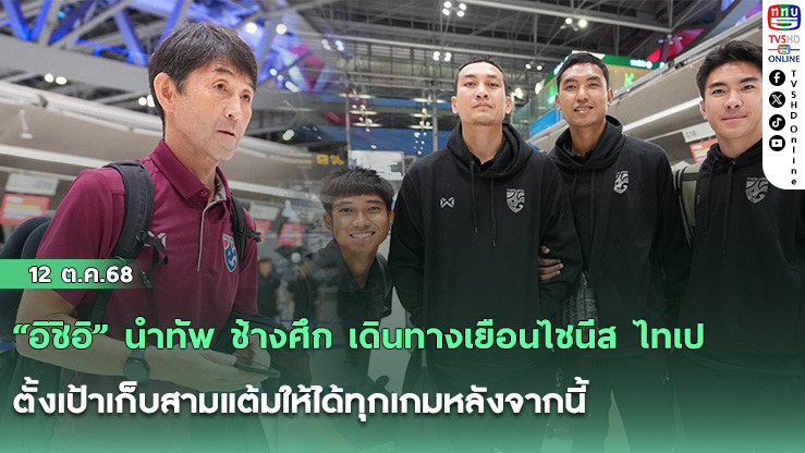 “อิชิอิ” นําทัพ ช้างศึก เดินทางเยือนไชนีส ไทเป, ตั้งเป้าเก็บสามแต้มให้ได้ทุกเกมหลังจากนี้