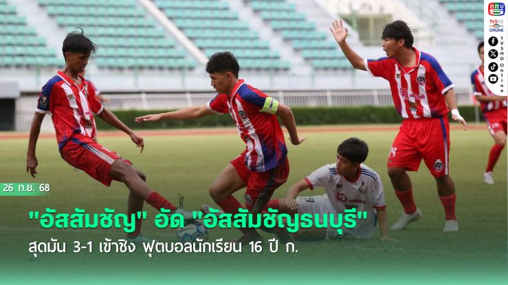 "อัสสัมชัญ" อัด "อัสสัมชัญธนบุรี" สุดมัน 3-1 เข้าชิง ฟุตบอลนักเรียน 16 ปี ก.