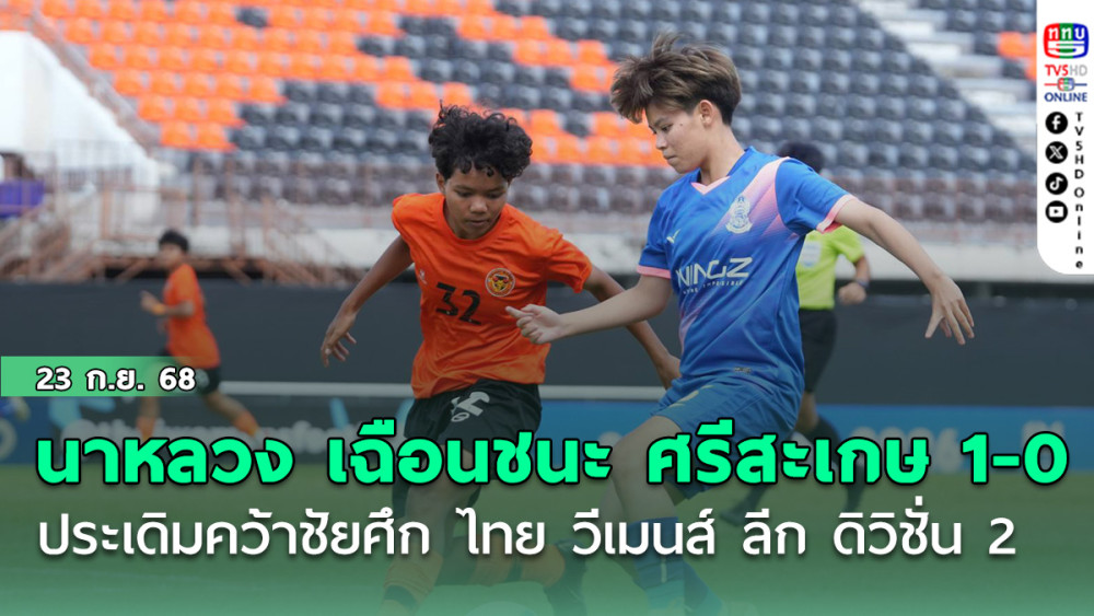 นาหลวง เฉือนชนะ ศรีสะเกษ 1-0 ประเดิมคว้าชัยศึก ไทย วีเมนส์ ลีก ดิวิชั่น 2 ฤดูกาล 2026 รอบคัดเลือก