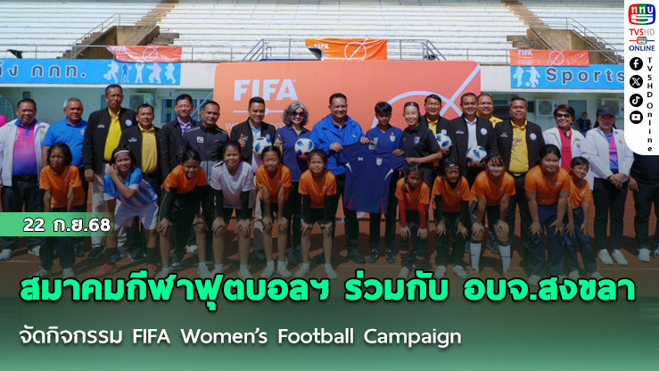 สมาคมกีฬาฟุตบอลฯ ร่วมกับ อบจ.สงขลา จัดกิจกรรม FIFA Women’s Football Campaign เพื่อเพิ่มจํานวนประชากรฟุตบอลหญิง ตามแผนพัฒนา