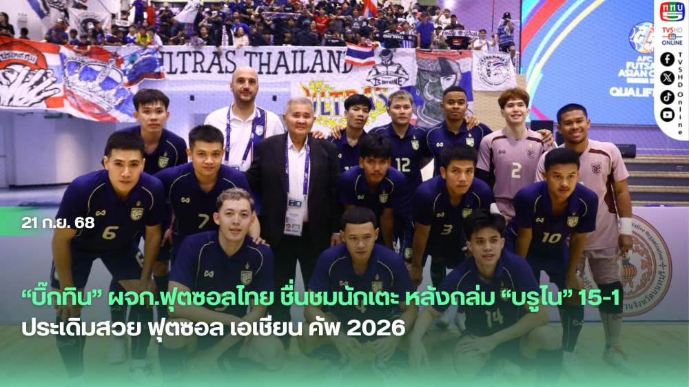 “บิ๊กทิน” ผจก.ฟุตซอลไทย ชื่นชมนักเตะ หลังถล่ม “บรูไน” 15-1 ประเดิมสวย ฟุตซอล เอเชียน คัพ 2026