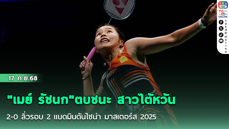 "เมย์ รัชนก"ตบชนะ สาวไต้หวัน 2-0 ลิ่วรอบ 2 แบดมินตันไชน่า มาสเตอร์ส 2025