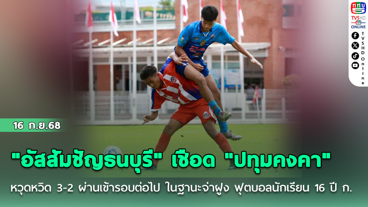 "อัสสัมชัญธนบุรี" เชือด "ปทุมคงคา" หวุดหวิด 3-2 ผ่านเข้ารอบต่อไป ในฐานะจ่าฝูง ฟุตบอลนักเรียน 16 ปี ก.