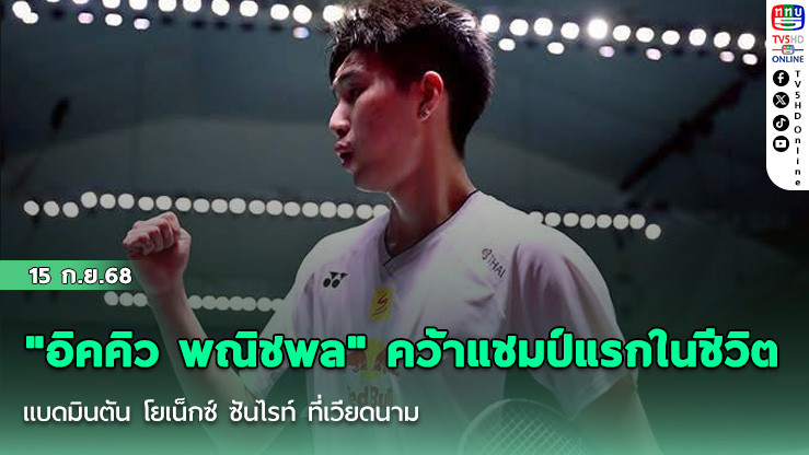 "อิคคิว พณิชพล" คว้าแชมป์แรกในชีวิต แบดมินตัน โยเน็กซ์ ซันไรท์ ที่เวียดนาม