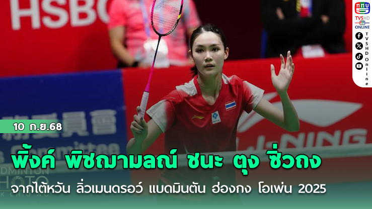 พิ้งค์ พิชฌามลณ์ ชนะ ตุง ซิ่วถง จากไต้หวัน ลิ่วเมนดรอว์ แบดมินตัน ฮ่องกง โอเพ่น 2025