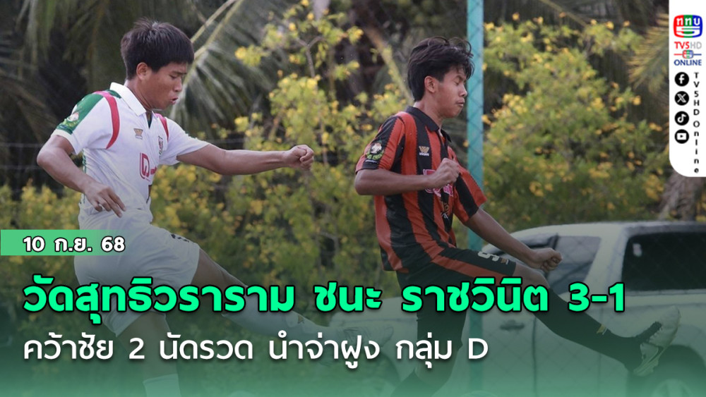 “วัดสุทธิวราราม” ชนะ “ราชวินิต” 3-1 คว้าชีย 2 นัดรวด นําจ่าฝูง กลุ่ม D ฟุตบอลนักเรียน 16 ปี ก.
