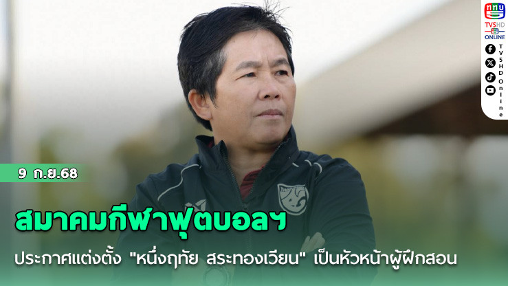สมาคมกีฬาฟุตบอลฯ ประกาศแต่งตั้ง "หนึ่งฤทัย สระทองเวียน" เป็นหัวหน้าผู้ฝึกสอนฟุตบอลหญิงทีมชาติไทย ชุดใหญ่