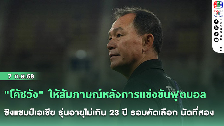 "โค้ชวัง" ให้สัมภาษณ์หลังการแข่งขันฟุตบอลชิงแชมป์เอเชีย รุ่นอายุไม่เกิน 23 ปี รอบคัดเลือก นัดที่สอง