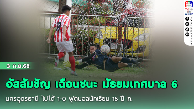 อัสสัมชัญ เฉือนชนะ มัธยมเทศบาล 6 นครอุดรธานี ไปได้ 1-0 ฟุตบอลนักเรียน 16 ปี ก.
