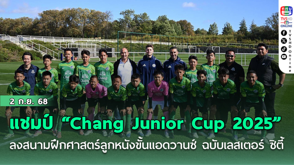 “ชลบุรี เอฟซี” แชมป์ “Chang Junior Cup 2025” ลงสนามฝึกศาสตร์ลูกหนังขั้นแอดวานซ์ แบบฉบับเลสเตอร์ ซิตี้