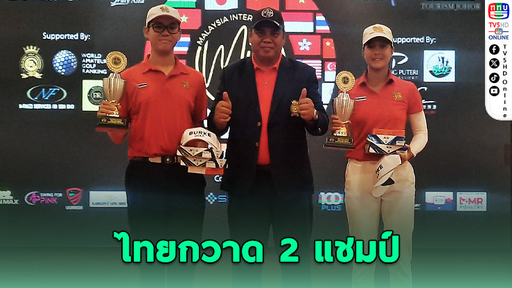 ไทยคว้าแชมป์ทั้งชาย-หญิง ศึกกอล์ฟเยาวชนมาเลเซีย