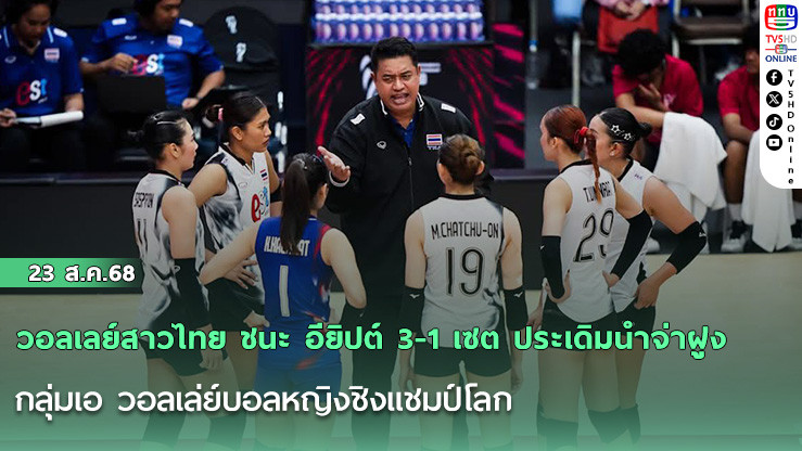 วอลเลย์สาวไทย ชนะ อียิปต์ 3-1 เซต ประเดิมนําจ่าฝูง กลุ่มเอ วอลเล่ย์บอลหญิงชิงแชมป์โลก