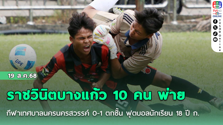 ราชวินิตบางแก้ว 10 คน พ่าย กีฬาเทศบาลนครนครสวรรค์ 0-1 ตกชั้น ฟุตบอลนักเรียน 18 ปี ก.