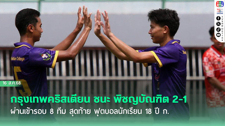 กรุงเทพคริสเตียน ชนะ พิชญบัณฑิต 2-1 ผ่านเข้ารอบ 8 ทีม สุดท้าย ฟุตบอลนักเรียน 18 ปี ก.