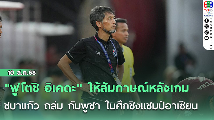 "ฟูโตชิ อิเคดะ" ให้สัมภาษณ์หลังเกม ชบาแก้ว ถล่ม กัมพูชา ในศึกชิงแชมป์อาเซียน 