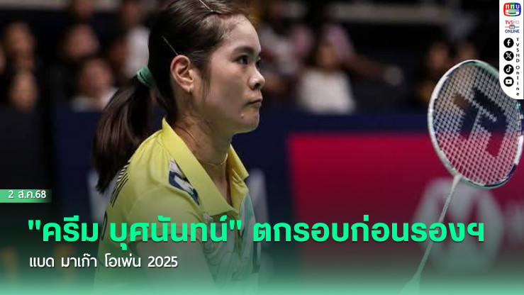 "ครีม บุศนันทน์" ตกรอบก่อนรองฯ แบด มาเก๊า โอเพ่น 2025