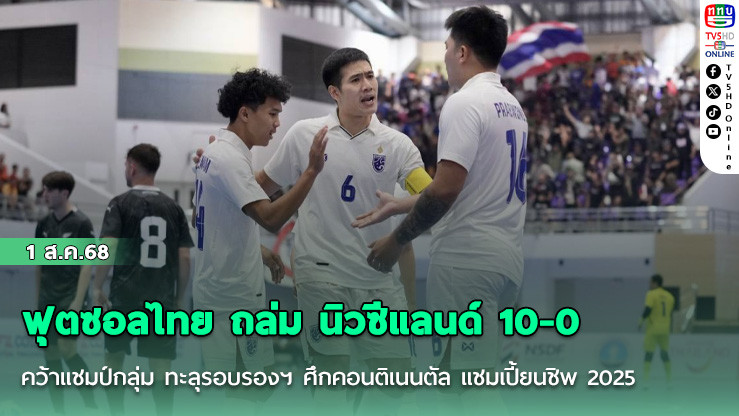 ฟุตซอลไทย ถล่ม นิวซีแลนด์ 10-0 คว้าแชมป์กลุ่ม ทะลุรอบรองฯ ศึกคอนติเนนตัล แชมเปี้ยนชิพ 2025