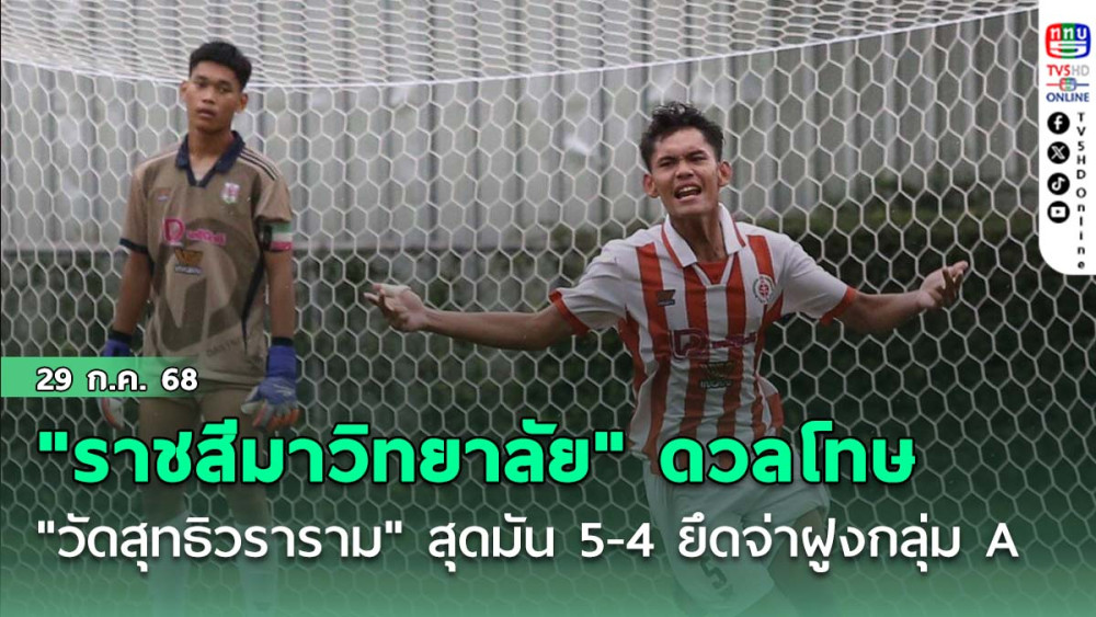 "ราชสีมาวิทยาลัย" ดวลโทษดับ "วัดสุทธิวราราม" สุดมัน 5-4 ยึดจ่าฝูงกลุ่ม A ฟุตบอลนักเรียน 18 ปี ก.
