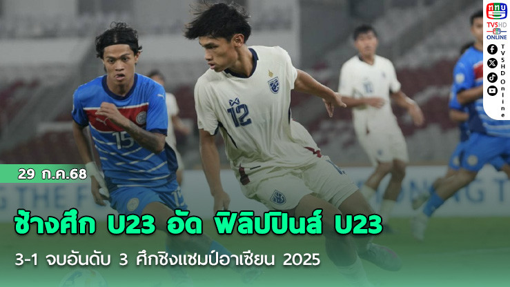 ช้างศึก U23 อัด ฟิลิปปินส์ U23 3-1 จบอันดับ 3 ศึกชิงแชมป์อาเซียน 2025