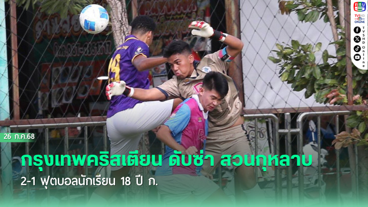 กรุงเทพคริสเตียน ดับซ่า สวนกุหลาบ 2-1 ฟุตบอลนักเรียน 18 ปี ก.