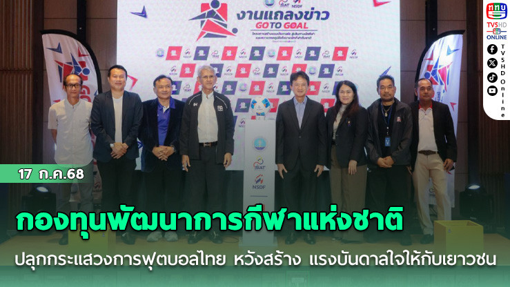กองทุนพัฒนาการกีฬาแห่งชาติ ปลุกกระแสวงการฟุตบอลไทย หวังสร้าง แรงบันดาลใจให้กับเยาวชน 10-12 ปี ในโครงการ GO TO GOAL “จากฝันสู่แชมป์”