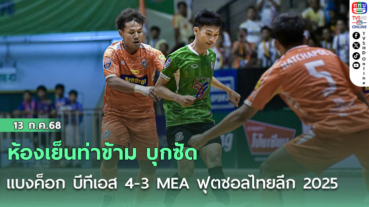 ห้องเย็นท่าข้าม บุกซัด แบงค็อก บีทีเอส 4-3 MEA ฟุตซอลไทยลีก 2025 นัดรองสุดท้ายเลกแรก