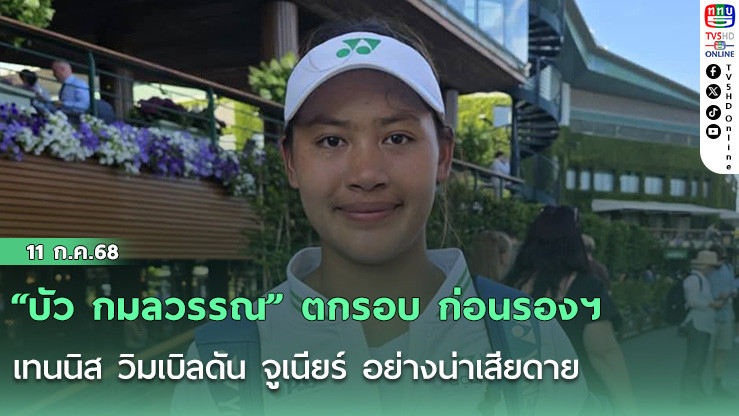 “บัว กมลวรรณ” ตกรอบ ก่อนรองฯ เทนนิส วิมเบิลดัน จูเนียร์ อย่างน่าเสียดาย