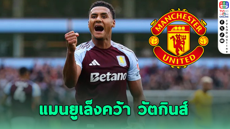 แมนฯ ยูไนเต็ดจ้องคว้า โอลี วัตกินส์ เสริมคม