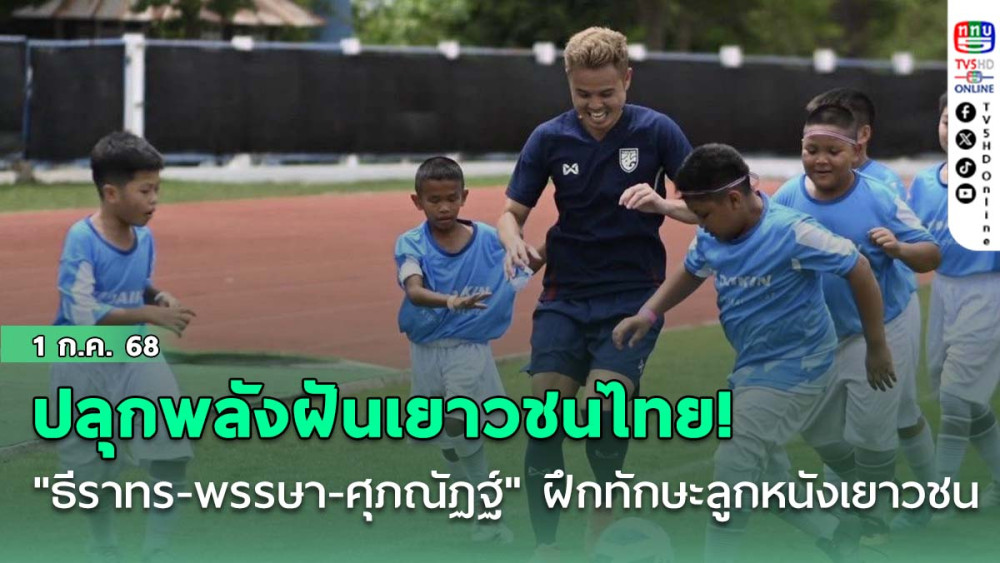 ปลุกพลังฝันเยาวชนไทย! "ธีราทร-พรรษา-ศุภณัฏฐ์" ฝึกทักษะลูกหนังเยาวชน