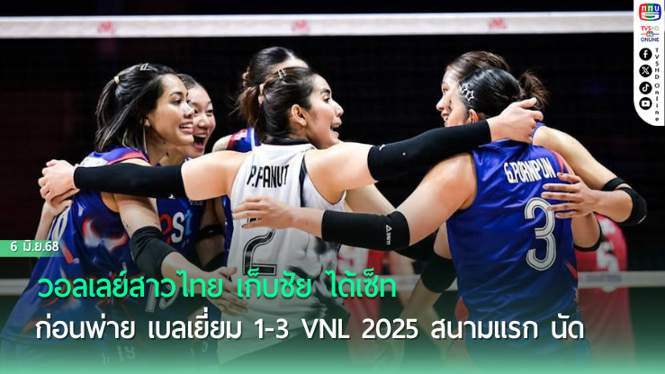 วอลเลย์สาวไทย เก็บชัย ได้เซ็ต ก่อนพ่าย เบลเยี่ยม 1-3  VNL 2025 สนามแรก นัด 2