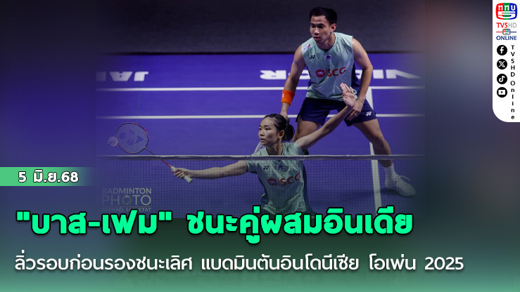 "บาส-เฟม" ชนะคู่ผสมอินเดีย ลิ่วรอบก่อนรองชนะเลิศ แบดมินตันอินโดนีเซีย โอเพ่น 2025