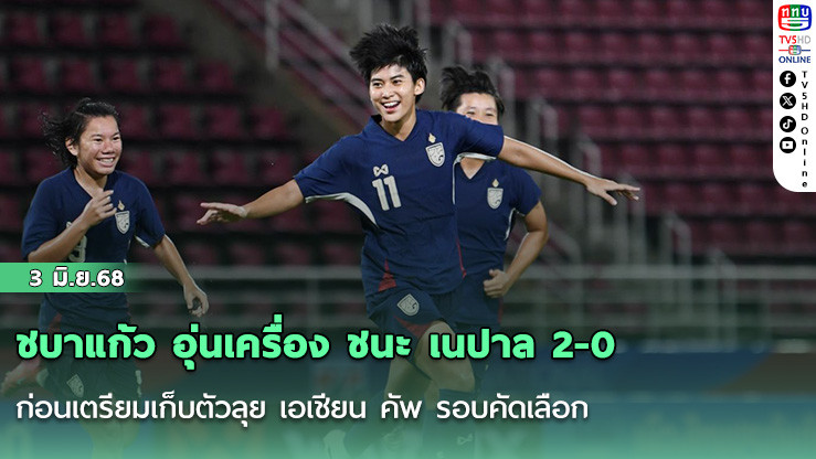 ชบาแก้ว อุ่นเครื่อง ชนะ เนปาล 2-0 ก่อนเตรียมเก็บตัวลุย เอเชียน คัพ รอบคัดเลือก