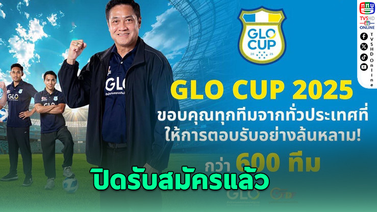 GLO Cup 2025 ปิดรับสมัครแล้ว ทีมดังแห่สมัครกว่า 600 ทีม