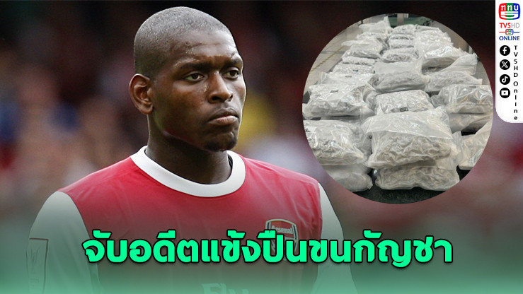 อดีตแข้งอาร์เซนอล รับขนกัญชาจากไทยเข้าอังกฤษ