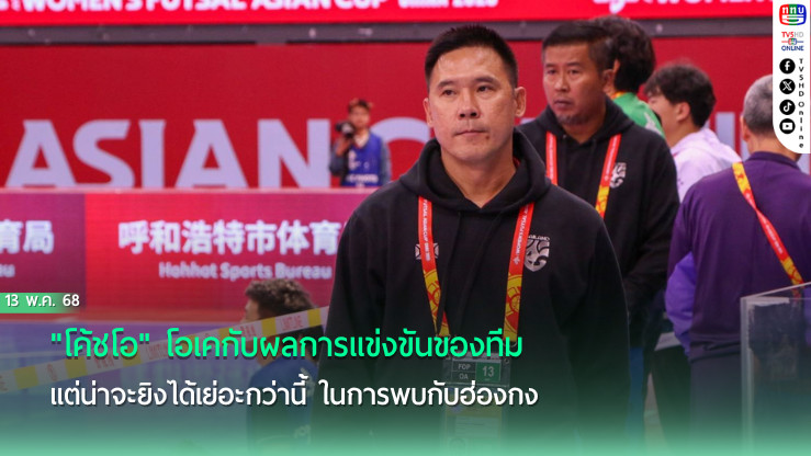 "โค้ชโอ" โอเคกับผลการแข่งขันของทีม แต่น่าจะยิงได้เย่อะกว่านี้ ในการพบกับฮ่องกง