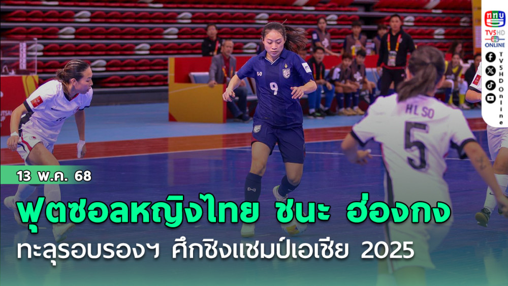ฟุตซอลหญิงไทย ชนะ ฮ่องกง 5-2 ทะลุรอบรองฯ ศึกชิงแชมป์เอเชีย 2025 ลุ้นตั๋วไปฟุตซอลโลก