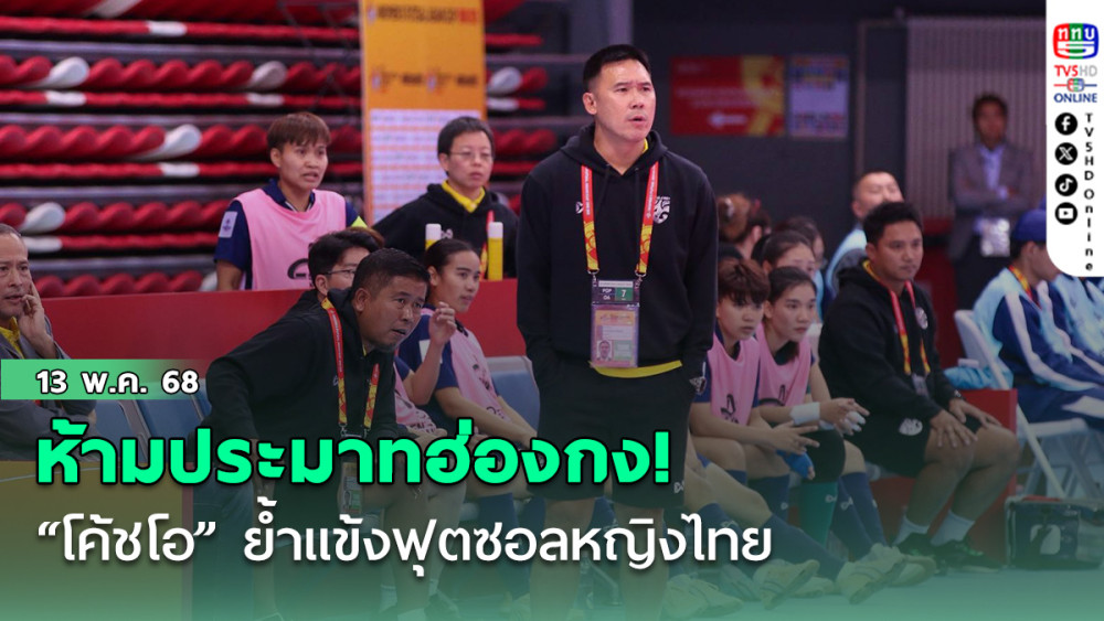 “โค้ชโอ” ย้ำแข้งฟุตซอลหญิงไทยห้ามประมาทฮ่องกง ก่อนดวลกันรอบ 8 ทีมสุดท้าย ศึกชิงแชมป์เอเชีย 2025