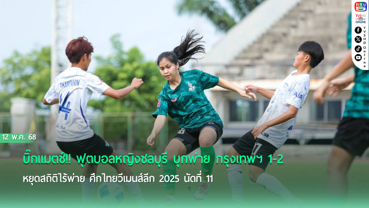 บิ๊กแมตช์!! ฟุตบอลหญิงชลบุรี บุกพ่าย กรุงเทพฯ 1-2 หยุดสถิติไร้พ่าย ศึกไทยวีเมนส์ลีก 2025 นัดที่ 11