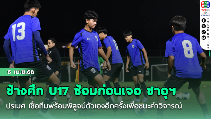 ช้างศึก U17 ซ้อมก่อนเจอ ซาอุฯ, ปรเมศ เชื่อทีมพร้อมพิสูจน์ตัวเองอีกครั้งเพื่อชนะคำวิจารณ์