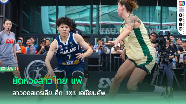 ยัดห่วงสาวไทย แพ้ สาวออสเตรเลีย ศึก 3x3 เอเชียนคัพ