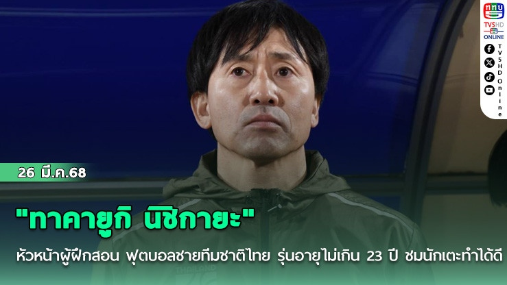 "ทาคายูกิ นิชิกายะ"หัวหน้าผู้ฝึกสอน ฟุตบอลชายทีมชาติไทย รุ่นอายุไม่เกิน 23 ปี ชมนักเตะทำได้ดี