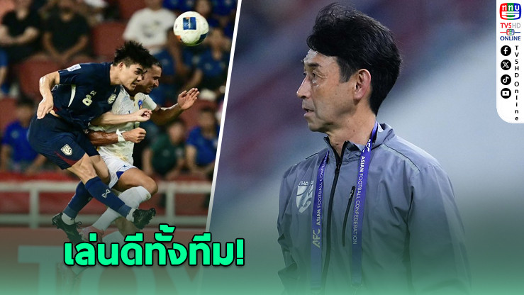 อิชิอิชมแข้งไทยเล่นดีทั้งทีม แต่เตือนเร่งเกมบุกเกินไป